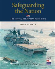 Safeguarding the Nation : the Story of the Modern Royal Navy cover image