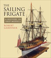 The sailing frigate. A History in Ship Models cover image