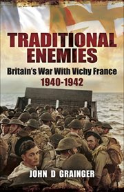 Traditional enemies. Britain's War With Vichy France 1940-42 cover image
