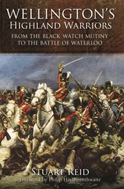 Wellington's highland warriors. From the Black Watch Mutiny to the Battle of Waterloo cover image