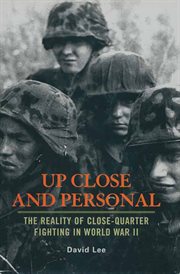 Up close and personal : the reality of close-quarter fighting in World War II cover image