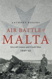Air battle of Malta : aircraft losses and crash sites, 1940-42 cover image