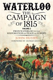 Waterloo: The Campaign of 1815, Volume 2 : From Waterloo to the Restoration of Peace in Europe cover image