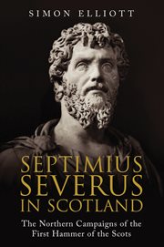 Septimius severus in scotland. The Northern Campaigns of the First Hammer of the Scots cover image