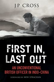 First in, last out. An Unconventional British Officer in Indo-China cover image