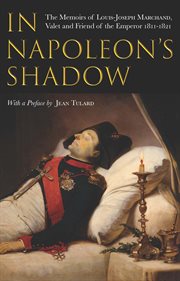 In napoleon's shadow. The Memoirs of Louis-Joseph Marchand, Valet and Friend of the Emperor, 1811–1821 cover image