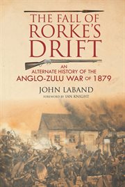 The fall of Rorke's Drift : an alternate history of the Anglo-Zulu War of 1879 cover image