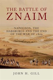 The Battle of Znaim : Napoleon, the Habsburgs and the end of the War of 1809 cover image