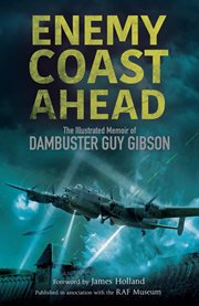 Enemy coast ahead : the illustrated memoir of Dambuster Guy Gibson cover image