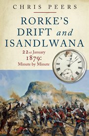 Rorke's Drift and Isandlwana : 22nd January 1879 : minute by minute cover image