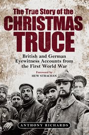 True story of the Christmas truce : British and German eyewitness accounts from World War I cover image