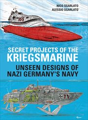Secret Projects of the Kriegsmarine : Unseen Designs of Nazi Germany's Navy cover image