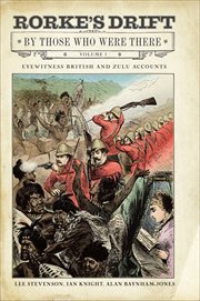 Rorke's Drift by Those Who Were There, Volume 1 : Eyewitness British and Zulu Accounts cover image