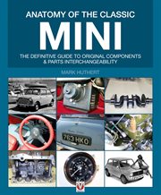 Anatomy of the Classic Mini : The Definitive Guide to Original Components & Parts Interchangeability cover image