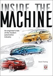 Inside the Machine : An engineer's tale of the modern automotive industry cover image