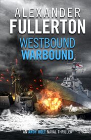 Westbound, Warbound : Andy Holt Naval Thrillers cover image