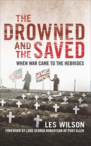 The drowned and the saved : when war came to the Hebrides cover image