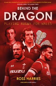 Behind the dragon : playing rugby for Wales cover image