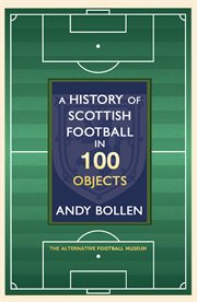 A history of scottish football in 100 objects. The Alternative Football Museum cover image