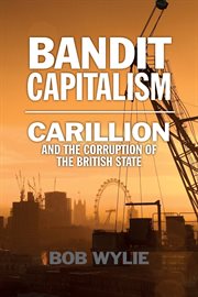Bandit capitalism : Carillion and the corruption of the British state cover image