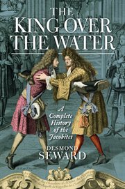 King Over the Water : a Complete History of the Jacobites cover image