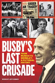 Busby's last crusade : from Munich to Wembley : a pictorial history cover image