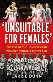 'Unsuitable for Females' : The Rise of the Lionesses and Women's Football in England cover image