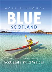 Blue Scotland : The Ultimate Guide to Exploring Scotland's Wild Waters cover image