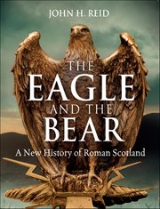 The Eagle and the Bear : A New History Of Roman Scotland cover image
