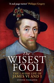 The Wisest Fool : The Lavish Life Of James Vi And I cover image