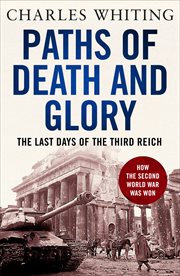 Paths of Death and Glory : The Last Days of the Third Reich cover image