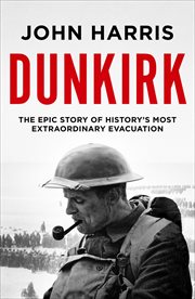 Dunkirk : The Epic Story of History's Most Extraordinary Evacuation cover image