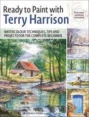 Ready to Paint With Terry Harrison : Watercolour Techniques, Tips And Projects For The Complete Beginner cover image