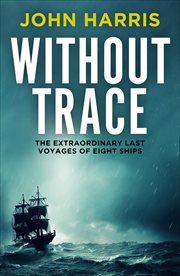 Without Trace : The Extraordinary Last Voyages of Eight Ships cover image