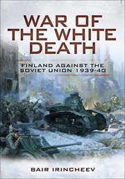 War of the white death : Finland against the Soviet Union, 1939-1940 cover image