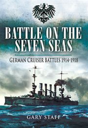 Battle on the Seven Seas : German cruiser battles 1914-1918 cover image