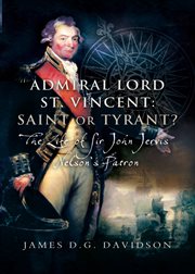 Admiral Lord St Vincent - saint or tyrant? : the life of Sir John Jervis, Nelson's patron cover image