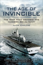The age of Invincible : the ship that defined the modern Royal Navy cover image