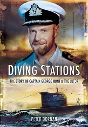Diving stations : the story of Captain George Hunt DSO DSC RN, one of the most successful allied submarine captains in the second World War cover image
