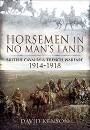 Horsemen in no man's land. British Cavalry and Trench Warfare, 1914–1918 cover image