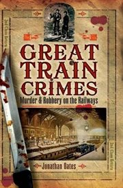 Great train crimes : murder and robbery on the railways cover image