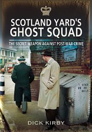 Scotland yard's ghost squad. The Secret Weapon Against Post-War Crime cover image