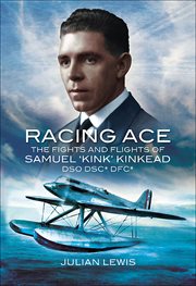 Racing ace : the fights and flights of 'Kink' Kinkead DSO, DSC, DFC cover image
