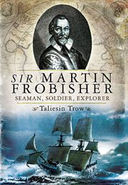 Sir martin frobisher. Seaman, Soldier, Explorer cover image