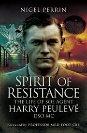 Spirit of resistance : the life of SOE Agent Harry Peulevé, DSO MC cover image