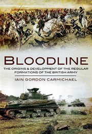 Bloodline. An Introduction to the Origins & Development of the Regular Formations of the British Army cover image