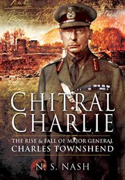 Chitral charlie. The Rise & Fall of Major General Charles Townshend cover image