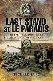 Last stand at Le Paradis : the events leading to the SS massacre of the Norfolks 1940 cover image