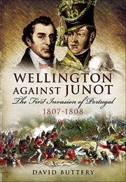 Wellington against junot. The First Invasion of Portugal, 1807–1808 cover image