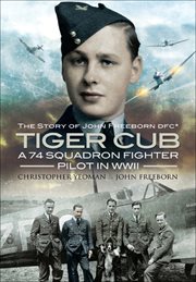 Tiger cub : a 74 squadron fighter pilot in World War II ; the story of John Connell Freeborn DFC cover image